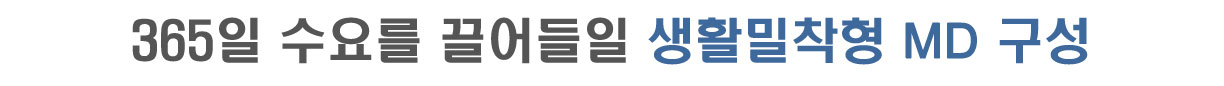 365일 수요를 끌어들일 생활밀착형 MD 구성  